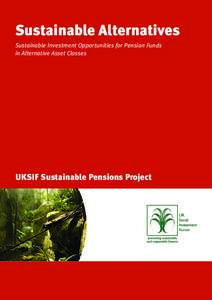 Sustainable Alternatives Sustainable Investment Opportunities for Pension Funds in Alternative Asset Classes UKSIF Sustainable Pensions Project