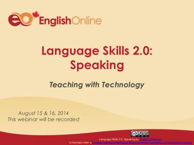 Language Skills 2.0: Speaking Teaching with Technology August 15 & 16, 2014 This webinar will be recorded