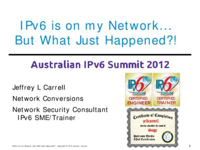 IPv6 is on my Network... But What Just Happened?! Jeffrey L Carrell Network Conversions Network Security Consultant