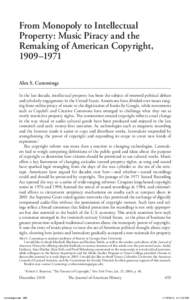 From Monopoly to Intellectual Property: Music Piracy and the Remaking of American Copyright, 1909–1971 Alex S. Cummings In the last decade, intellectual property has been the subject of renewed political debate