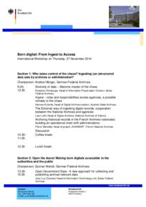 Born digital: From Ingest to Access International Workshop on Thursday, 27 November 2014 Section 1: Who takes control of the chaos? Ingesting (un-)structured data sets by archives or administration? Chairperson: Andrea H