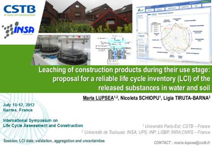 Leaching of construction products during their use stage: proposal for a reliable life cycle inventory (LCI) of the released substances in water and soil Maria LUPSEA1,2, Nicoleta SCHIOPU1, Ligia TIRUTA-BARNA2  Universit