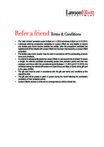 Refer a friend Terms & Conditions •	 The “refer a friend” promotion opens 9.00am onand closes 6.00pm on. •	 Individuals referring prospective candidates to Lawson Elliott are only eligible to