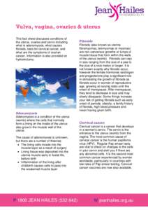 Vulva, vagina, ovaries & uterus This fact sheet discusses conditions of the uterus, ovaries and cervix including what is adenomyosis, what causes fibroids, tests for cervical cancer, and what are the symptoms of ovarian