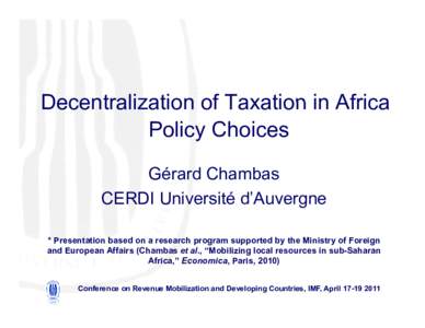 Decentralization of Taxation in Africa Policy Choices - Gerard Chambas - IMF Conference on Revenue Mobilization and Development, April 17-19, 2011, Washington DC