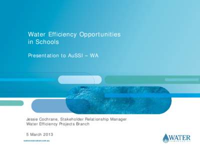 Water Efficiency Opportunities in Schools Presentation to AuSSI – WA Jessie Cochrane, Stakeholder Relationship Manager Water Efficiency Projects Branch
