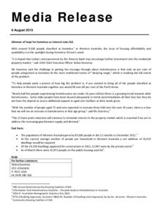 Media Release 6 August 2013 Glimmer of hope for homeless as interest rates fall. With around 9,500 people classified as homeless 1 in Western Australia, the issue of housing affordability and availability is in the spotl