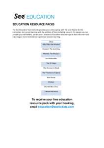 EDUCATION RESOURCE PACKS The See Education Team not only provides your school group with the best theatre for the curriculum, but can aid learning with the addition of free marketing support. On request, we can provide y