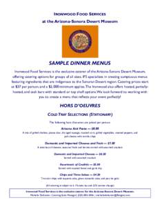 IRONWOOD FOOD SERVICES at the Arizona-Sonora Desert Museum SAMPLE DINNER MENUS Ironwood Food Services is the exclusive caterer of the Arizona-Sonora Desert Museum, offering catering options for groups of all sizes. IFS s