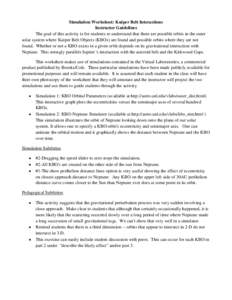 Simulation Worksheet: Kuiper Belt Interactions Instructor Guidelines The goal of this activity is for students to understand that there are possible orbits in the outer solar system where Kuiper Belt Objects (KBOs) are f