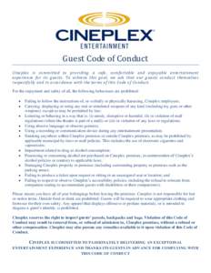 Guest Code of Conduct Cineplex is committed to providing a safe, comfortable and enjoyable entertainment experience for its guests. To achieve this goal, we ask that our g uests conduct themselves respectfully and in acc