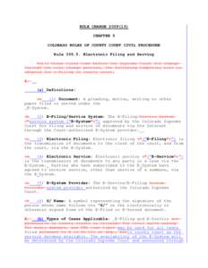 RULE CHANGE[removed]CHAPTER 5 COLORADO RULES OF COUNTY COURT CIVIL PROCEDURE Rule[removed]Electronic Filing and Serving Until these rules come before the Supreme Court for change through the rule change process, the foll