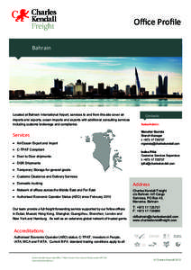 Office Profile Bahrain Located at Bahrain International Airport, services to and from this site cover air imports and exports, ocean imports and exports with additional consulting services including customs brokerage and