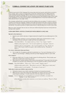 VERBAL COMMUNICATION TIP SHEET PART ONE  Children learn much of their language from interacting with their parents and primary care givers. Every routine, game or hug is an opportunity to help your child develop their ta