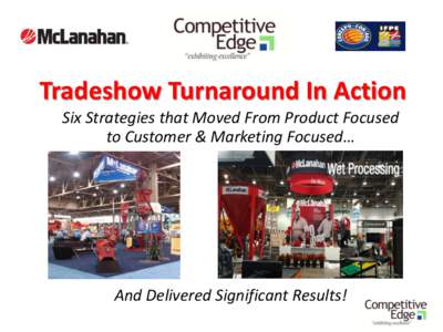 Tradeshow Turnaround In Action Six Strategies that Moved From Product Focused to Customer & Marketing Focused… And Delivered Significant Results!
