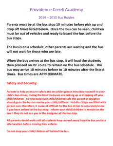 Providence	
  Creek	
  Academy	
   2014	
  –	
  2015	
  Bus	
  Routes	
   Parents	
  must	
  be	
  at	
  the	
  bus	
  stop	
  10	
  minutes	
  before	
  pick	
  up	
  and	
   drop	
  off	
  time