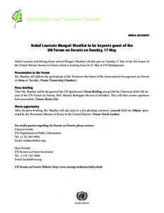 MEDIA ADVISORY  Nobel Laureate Wangari Maathai to be keynote guest of the UN Forum on Forests on Tuesday, 17 May Nobel Laureate and lifelong forest activist Wangari Maathai will take part on Tuesday 17 May in the 5th ses