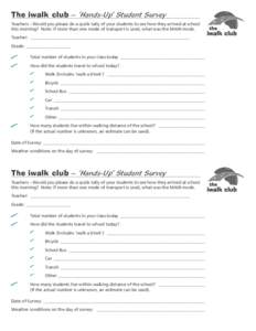 The iwalk club – ‘Hands-Up’ Student Survey Teachers – Would you please do a quick tally of your students to see how they arrived at school this morning? Note: if more than one mode of transport is used, what was 