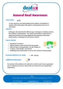 General Deaf Awareness Course Aims: To raise awareness and understanding of how deafness and attitudes to deafness affect deaf people with regard to communication and access to information