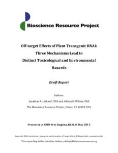   Off-­‐target	
  Effects	
  of	
  Plant	
  Transgenic	
  RNAi:	
  	
   Three	
  Mechanisms	
  Lead	
  to	
  	
   Distinct	
  Toxicological	
  and	
  Environmental	
  	
   Hazards	
  	
  