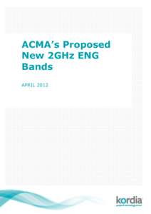 ACMA’s Proposed New 2GHz ENG Bands APRIL 2012  Report on ACMA‟s Proposed new 2GHz ENG Bands