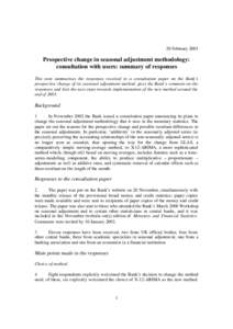 20 FebruaryProspective change in seasonal adjustment methodology: consultation with users: summary of responses This note summarises the responses received to a consultation paper on the Bank’s prospective chang