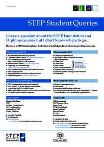 www.step.org  STEP Student Queries I have a question about the STEP Foundation and Diploma courses but I don’t know where to go… If you are a STEP student please find below a helpful guide on where to go with your qu