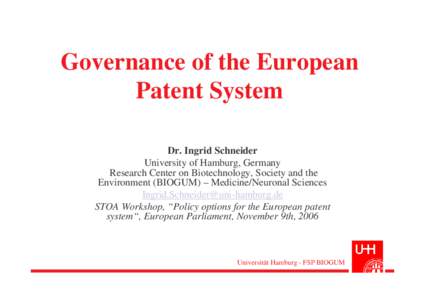 Governance of the European Patent System Dr. Ingrid Schneider University of Hamburg, Germany Research Center on Biotechnology, Society and the Environment (BIOGUM) – Medicine/Neuronal Sciences