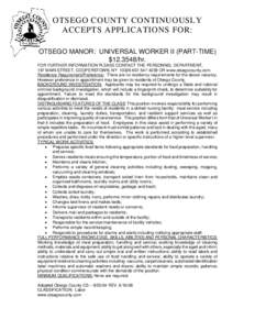 OTSEGO COUNTY CONTINUOUSLY ACCEPTS APPLICATIONS FOR: OTSEGO MANOR: UNIVERSAL WORKER II (PART-TIME) $[removed]hr. FOR FURTHER INFORMATION PLEASE CONTACT THE PERSONNEL DEPARTMENT, 197 MAIN STREET, COOPERSTOWN, NY[removed]-