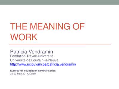 THE MEANING OF WORK Patricia Vendramin Fondation Travail-Université Université de Louvain-la-Neuve http://www.uclouvain.be/patricia.vendramin