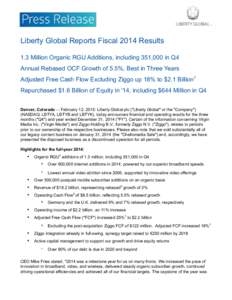 Liberty Global Reports Fiscal 2014 Results 1.3 Million Organic RGU Additions, including 351,000 in Q4 Annual Rebased OCF Growth of 5.5%, Best in Three Years Adjusted Free Cash Flow Excluding Ziggo up 18% to $2.1 Billion1