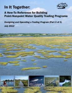 In It Together: A How-To Reference for Building Point-Nonpoint Water Quality Trading Programs Designing and Operating a Trading Program (Part 2 of 3) July 2012