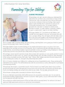 Information for new families  Parenting Tips for Siblings DURING PREGNANCY Depending on his age, consider telling your child about the baby before he overhears your conversation or hears it from