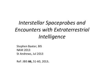 Interstellar	
  Spaceprobes	
  and	
   Encounters	
  with	
  Extraterrestrial	
   Intelligence	
     Stephen	
  Baxter,	
  BIS	
   NAM	
  2013	
  