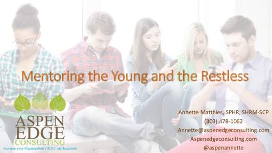 Mentoring the Young and the Restless Annette Matthies, SPHR, SHRM-SCPAspenedgeconsulting.com @aspenannette