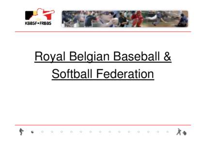Royal Belgian Baseball & Softball Federation Foreword As Belgium Baseball and Softball close in on 75 years of play in Belgium, the Royal Belgian Baseball & Softball Federation stands ready for a new