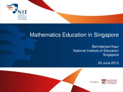 Mathematics Education in Singapore Berinderjeet Kaur National Institute of Education Singapore 26 June 2013