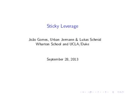 Sticky Leverage Jo˜ao Gomes, Urban Jermann & Lukas Schmid Wharton School and UCLA/Duke September 28, 2013