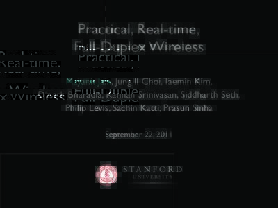Practical, Real-time, Full-Duplex Wireless Mayank Jain, Jung Il Choi, Taemin Kim, Dinesh Bharadia, Kannan Srinivasan, Siddharth Seth, Philip Levis, Sachin Katti, Prasun Sinha September 22, 2011
