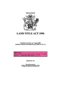 Queensland  LAND TITLE ACT 1994 Reprinted as in force on 1 August[removed]includes commenced amendments up to 2004 Act No. 11)