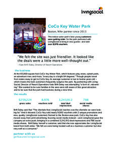 CoCo Key Water Park Boston, MA• partner since 2013 This indoor water park’s best young customers were getting older. So the park partnered with LivingSocial to bring in new guests– and sold over 8,976 vouchers.