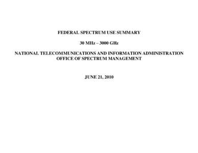 FEDERAL SPECTRUM USE SUMMARY 30 MHz – 3000 GHz NATIONAL TELECOMMUNICATIONS AND INFORMATION ADMINISTRATION OFFICE OF SPECTRUM MANAGEMENT  JUNE 21, 2010