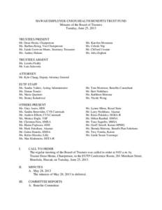 HAWAII EMPLOYER-UNION HEALTH BENEFITS TRUST FUND Minutes of the Board of Trustees Tuesday, June 25, 2013 TRUSTEES PRESENT Mr. Dean Hirata, Chairperson