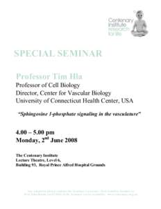 SPECIAL SEMINAR Professor Tim Hla Professor of Cell Biology Director, Center for Vascular Biology University of Connecticut Health Center, USA “Sphingosine 1-phosphate signaling in the vasculature