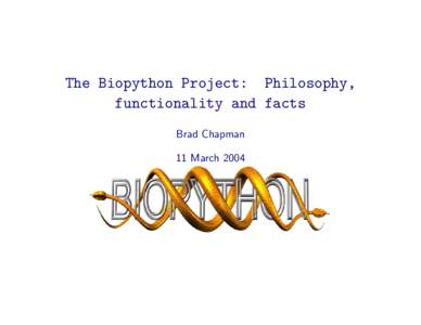 The Biopython Project: Philosophy, functionality and facts Brad Chapman 11 March 2004  Biopython – one minute overview