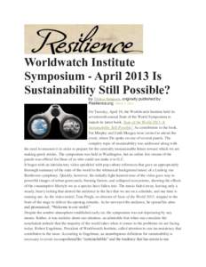 Worldwatch Institute Symposium - April 2013 Is Sustainability Still Possible? by Trinica Sampson, originally published by Resilience.org | MAY 2, 2013 On Tuesday, April 16, the Worldwatch Institute held its
