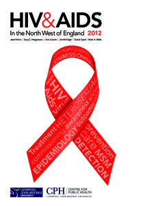 HIV&AIDS In the North West of England 2012 Jane Harris | Suzy C. Hargreaves | Ann Lincoln | Jim McVeigh | Qutub Syed | Mark A. Bellis HIV & AIDS in the North West of England 2012