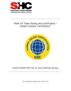 TASK 43 “Solar Rating and Certification – Global Collector Certification” STATUS REPORT FOR THE 76th EXCO MEETING (Beijing)  Jan Erik Nielsen, SolarKey Int., [removed]