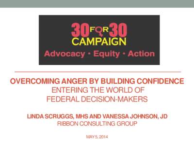 OVERCOMING ANGER BY BUILDING CONFIDENCE ENTERING THE WORLD OF FEDERAL DECISION-MAKERS LINDA SCRUGGS, MHS AND VANESSA JOHNSON, JD RIBBON CONSULTING GROUP MAY 5, 2014