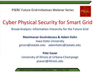 PSERC Future Grid Initiatives Webinar Series  Cyber Physical Security for Smart Grid Broad Analysis: Information Hierarchy for the Future Grid Manimaran Govindarasu & Adam Hahn Iowa State University
